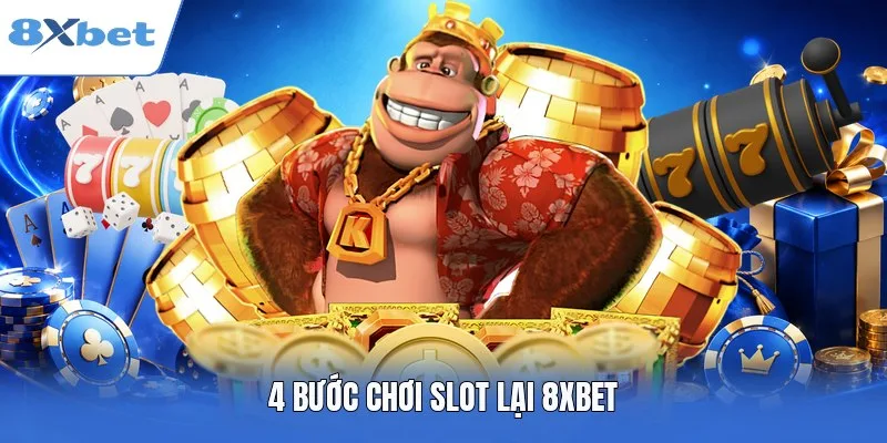 4 bước chơi slot lại 8XBET
