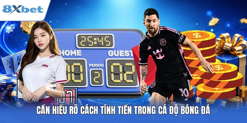 Cần hiểu rõ cách tính tiền trong cá độ bóng đá