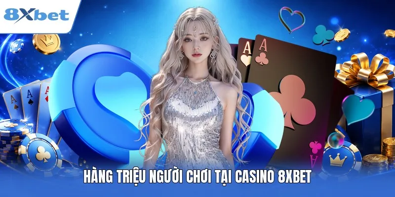 Hàng triệu người chơi tại casino 8XBET