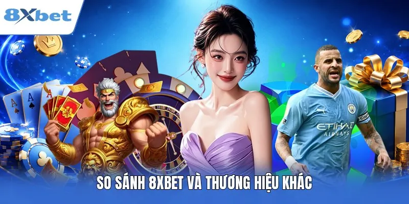 So sánh 8XBET và thương hiệu khác